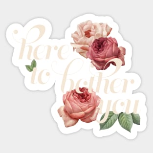Here To Bother You Sticker